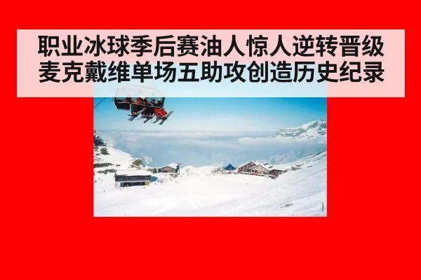 职业冰球季后赛油人惊人逆转晋级麦克戴维单场五助攻创造历史纪录